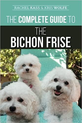The Complete Guide to the Bichon Frise: Finding, Raising, Feeding, Training, Socializing, and Loving Your New Bichon Puppy Paperback – May 6, 2020